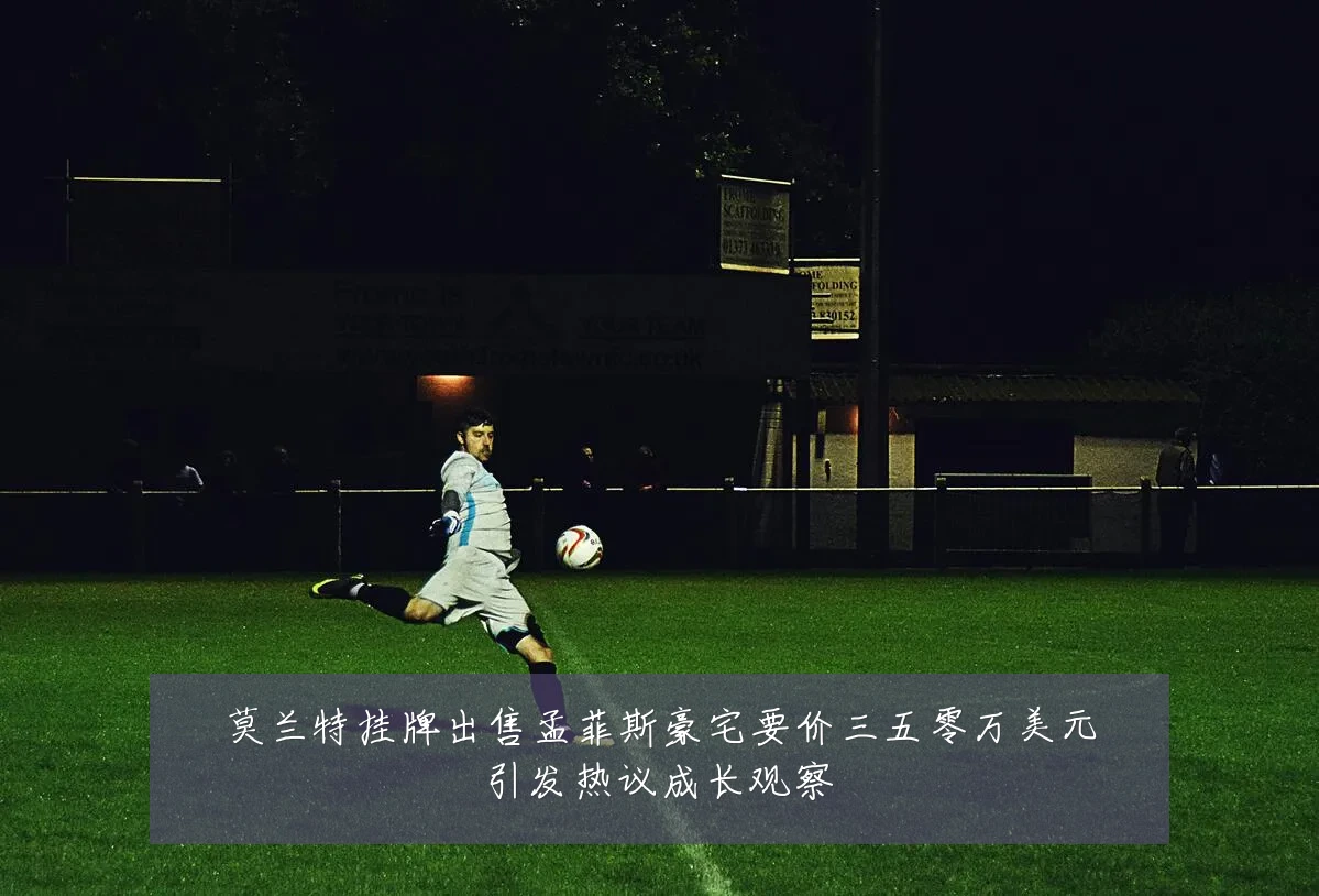 莫兰特挂牌出售孟菲斯豪宅要价三五零万美元引发热议成长观察