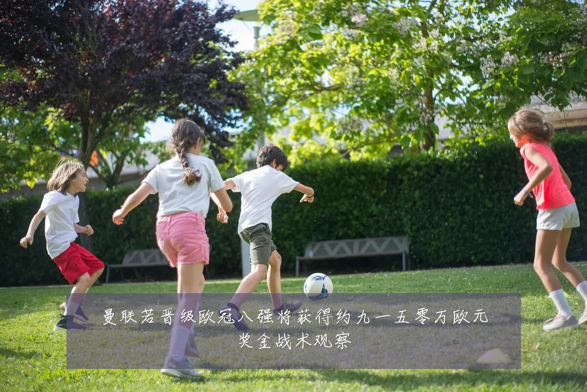 曼联若晋级欧冠八强将获得约九一五零万欧元奖金战术观察